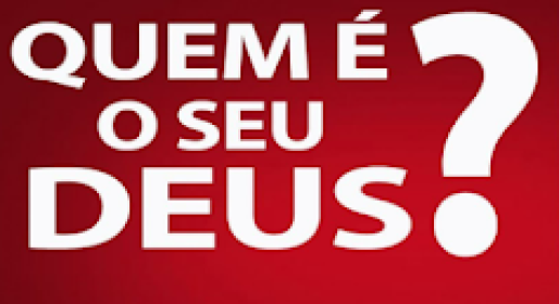 Quem é o seu Deus?